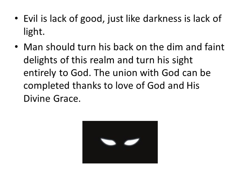 Evil is lack of good, just like darkness is lack of light. Man should